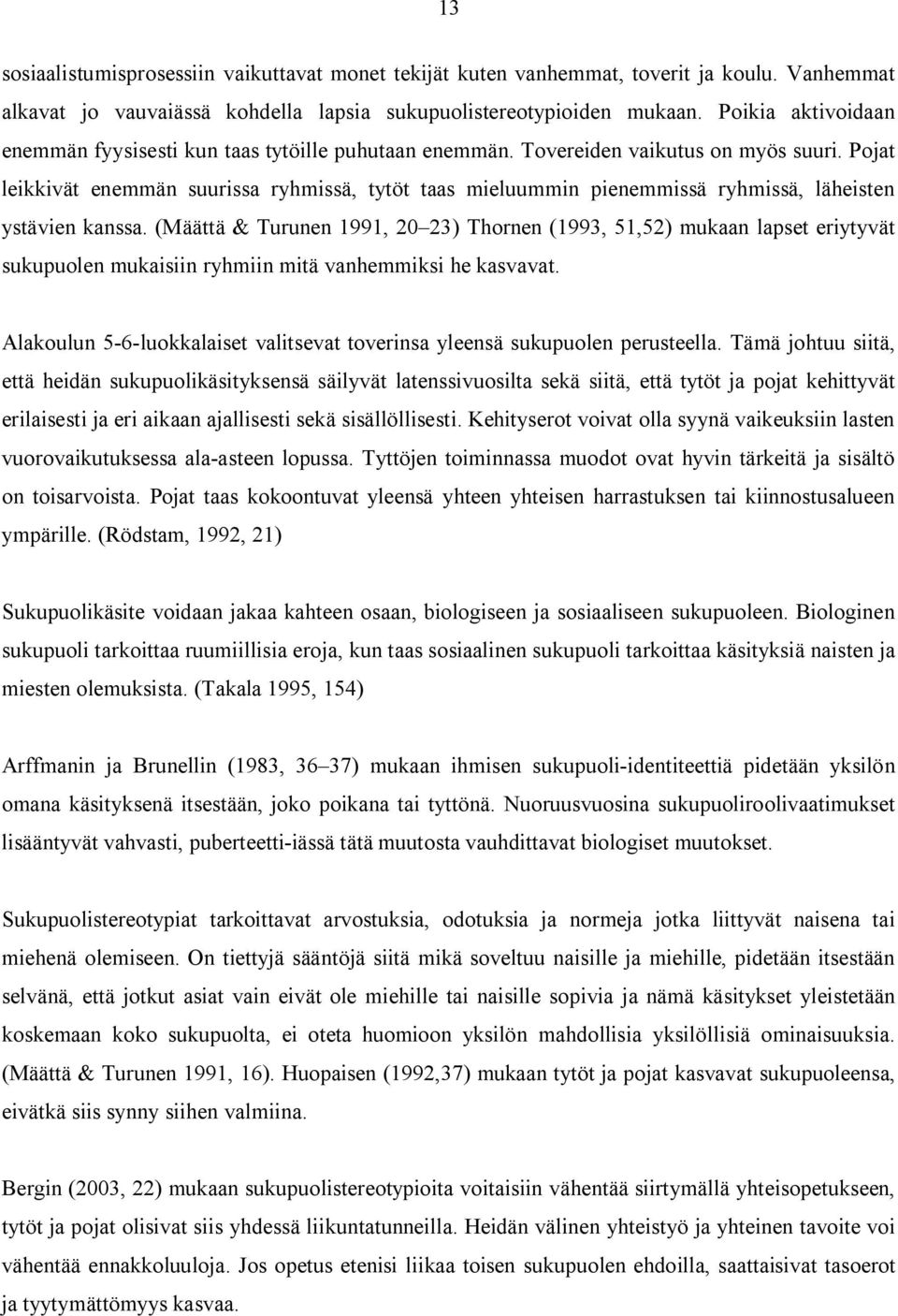 Pojat leikkivät enemmän suurissa ryhmissä, tytöt taas mieluummin pienemmissä ryhmissä, läheisten ystävien kanssa.