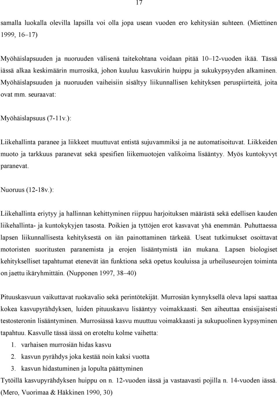 Myöhäislapsuuden ja nuoruuden vaiheisiin sisältyy liikunnallisen kehityksen peruspiirteitä, joita ovat mm. seuraavat: Myöhäislapsuus (7 11v.