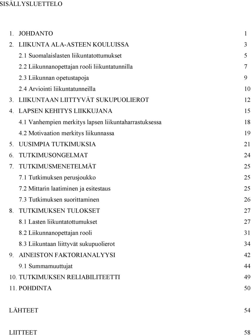 2 Motivaation merkitys liikunnassa 19 5. UUSIMPIA TUTKIMUKSIA 21 6. TUTKIMUSONGELMAT 24 7. TUTKIMUSMENETELMÄT 25 7.1 Tutkimuksen perusjoukko 25 7.2 Mittarin laatiminen ja esitestaus 25 7.