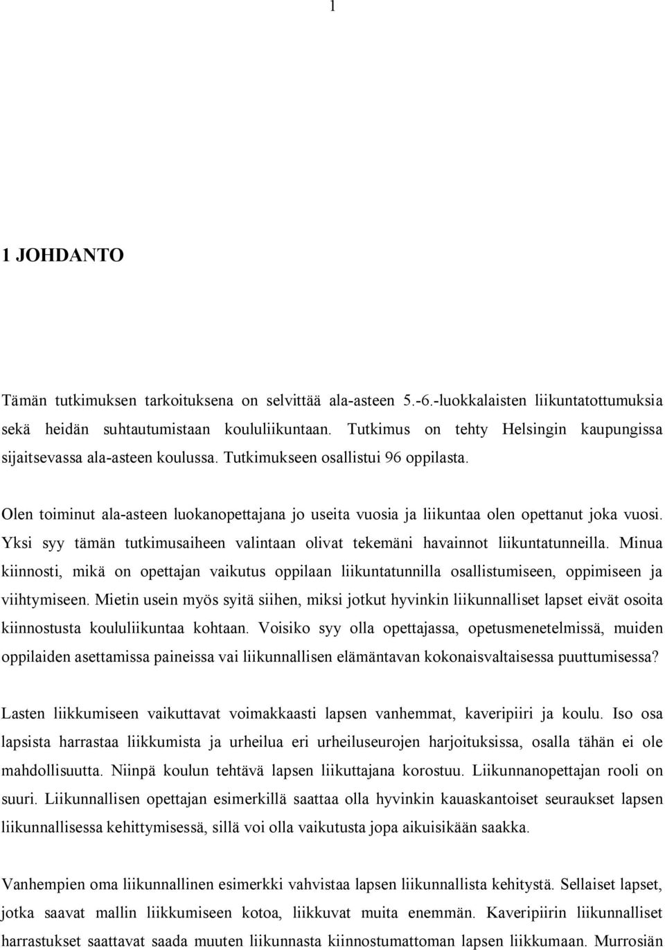 Olen toiminut ala asteen luokanopettajana jo useita vuosia ja liikuntaa olen opettanut joka vuosi. Yksi syy tämän tutkimusaiheen valintaan olivat tekemäni havainnot liikuntatunneilla.