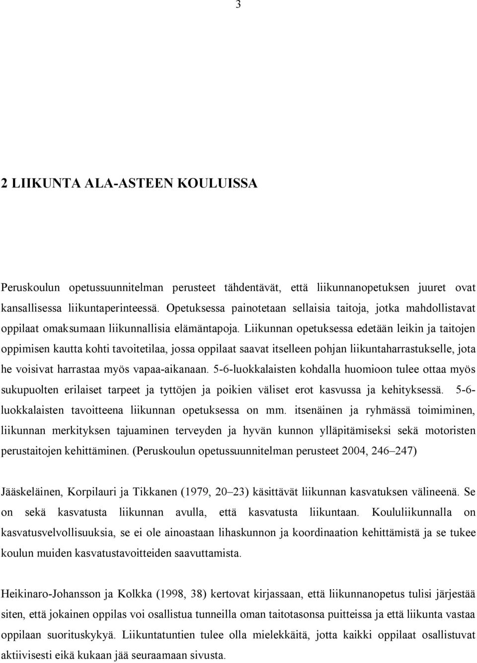 Liikunnan opetuksessa edetään leikin ja taitojen oppimisen kautta kohti tavoitetilaa, jossa oppilaat saavat itselleen pohjan liikuntaharrastukselle, jota he voisivat harrastaa myös vapaa aikanaan.