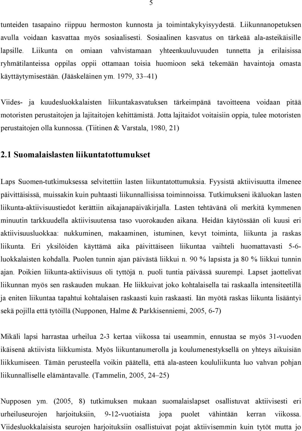 1979, 33 41) Viides ja kuudesluokkalaisten liikuntakasvatuksen tärkeimpänä tavoitteena voidaan pitää motoristen perustaitojen ja lajitaitojen kehittämistä.