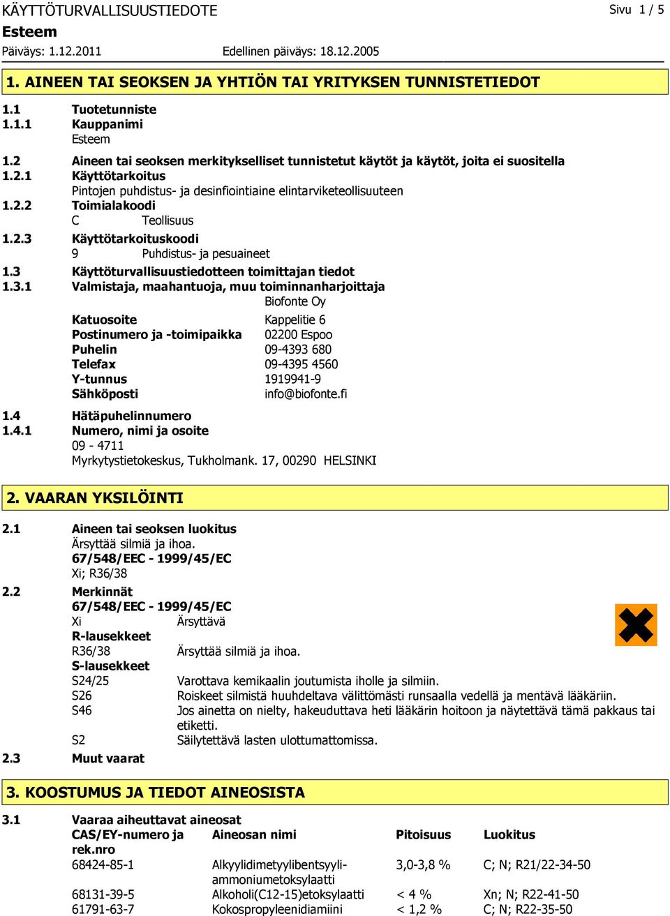 2.3 Käyttötarkoituskoodi 9 Puhdistus- ja pesuaineet 1.3 Käyttöturvallisuustiedotteen toimittajan tiedot 1.3.1 Valmistaja, maahantuoja, muu toiminnanharjoittaja Biofonte Oy Katuosoite Kappelitie 6