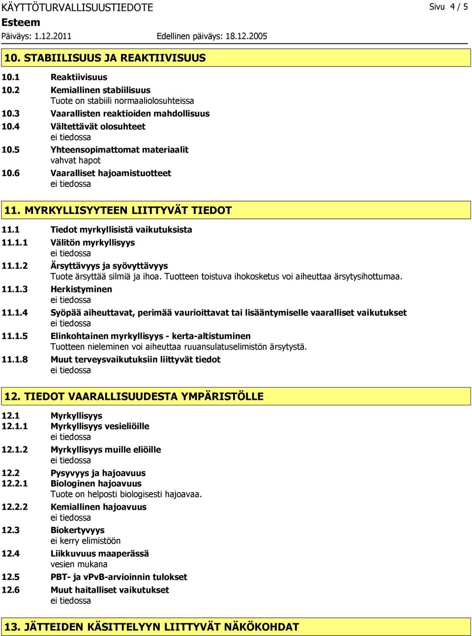 1 Tiedot myrkyllisistä vaikutuksista 11.1.1 Välitön myrkyllisyys 11.1.2 Ärsyttävyys ja syövyttävyys Tuote ärsyttää silmiä ja ihoa. Tuotteen toistuva ihokosketus voi aiheuttaa ärsytysihottumaa. 11.1.3 Herkistyminen 11.