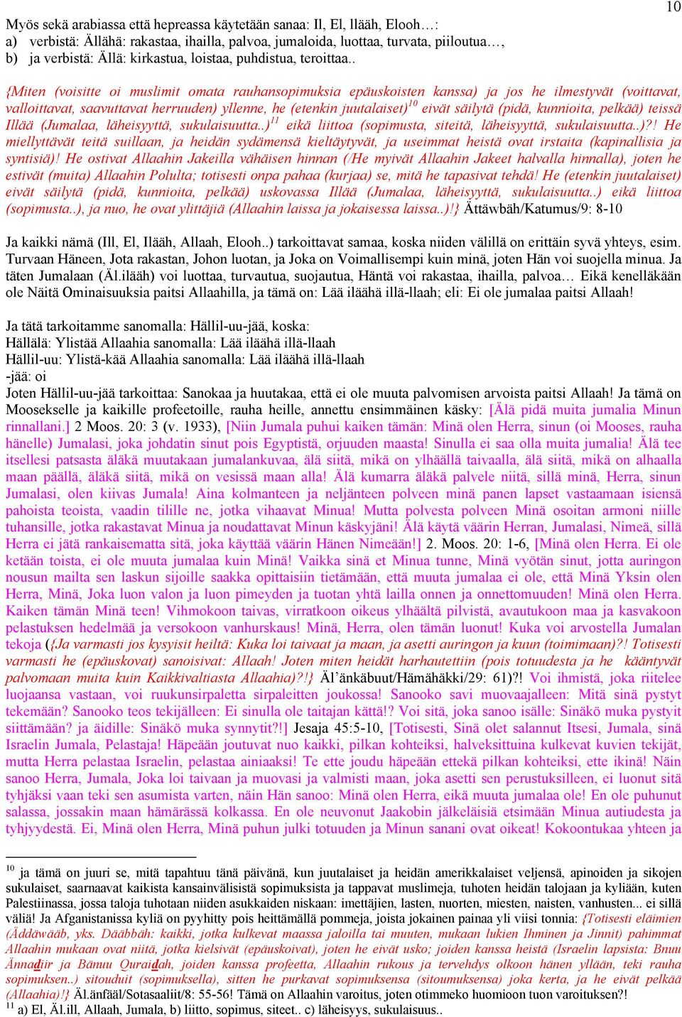 . 10 {Miten (voisitte oi muslimit omata rauhansopimuksia epäuskoisten kanssa) ja jos he ilmestyvät (voittavat, valloittavat, saavuttavat herruuden) yllenne, he (etenkin juutalaiset) 10 eivät säilytä