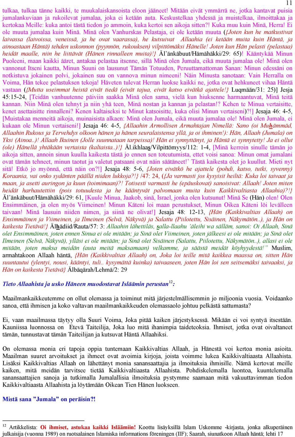 Minä olen Vanhurskas Pelastaja, ei ole ketään muuta ({Joten kun he matkustivat laivassa (laivoissa, veneissä, ja he ovat vaarassa), he kutsuivat Allaahia (ei ketään muita kuin Häntä, ja ainoastaan