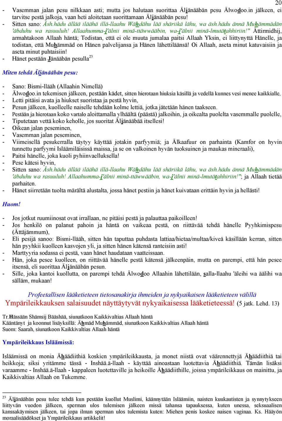 " Ättirmidhij, armahtakoon Allaah häntä; Todistan, että ei ole muuta jumalaa paitsi Allaah Yksin, ei liittynyttä Hänelle, ja todistan, että Muhämmäd on Hänen palvelijansa ja Hänen lähettiläänsä!