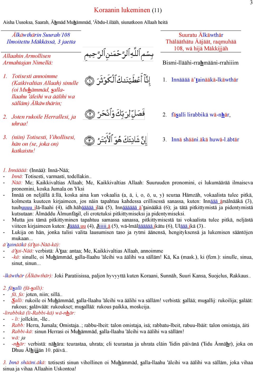 (niin) Totisesti, Vihollisesi, hän on (se, joka on) katkaistu! Suuratu Älkäwthär Thälääthätu Ääjäät, raqmuhää 108, wä hijä Mäkkijjäh Bismi-lläähi-rrahmääni-rrahiiim 1. Innääää ä tainääkä-lkäwthär 2.