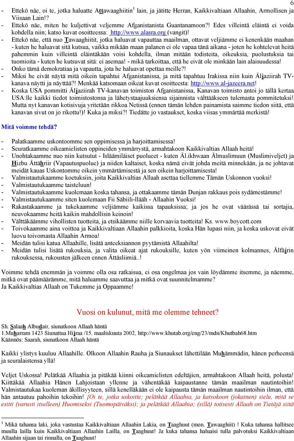 - Ettekö näe, että nuo Tawaaghiitit, jotka haluavat vapauttaa maailman, ottavat veljiämme ei kenenkään maahan - kuten he haluavat sitä kutsua, vaikka mikään maan palanen ei ole vapaa tänä aikana -