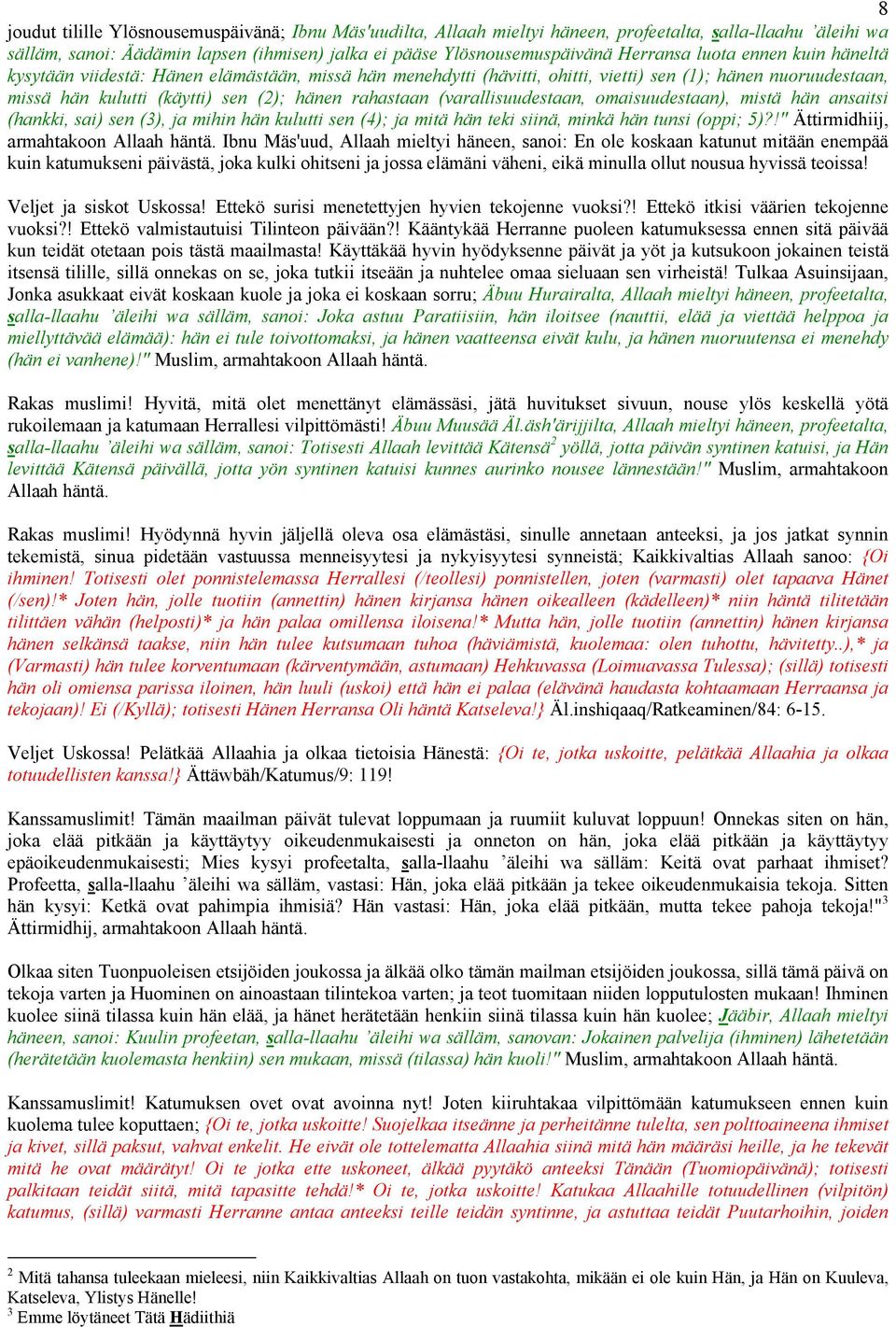 (varallisuudestaan, omaisuudestaan), mistä hän ansaitsi (hankki, sai) sen (3), ja mihin hän kulutti sen (4); ja mitä hän teki siinä, minkä hän tunsi (oppi; 5)?!" Ättirmidhiij, armahtakoon Allaah häntä.