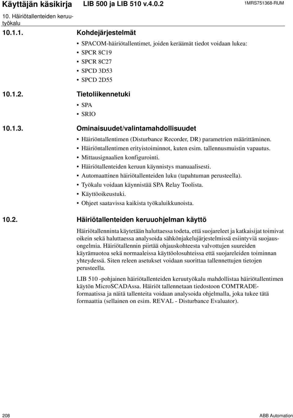 53 SPCD 2D55 10.1.3. Ominaisuudet/valintamahdollisuudet Häiriöntallentimen (Disturbance Recorder, DR) parametrien määrittäminen. Häiriöntallentimen erityistoiminnot, kuten esim.