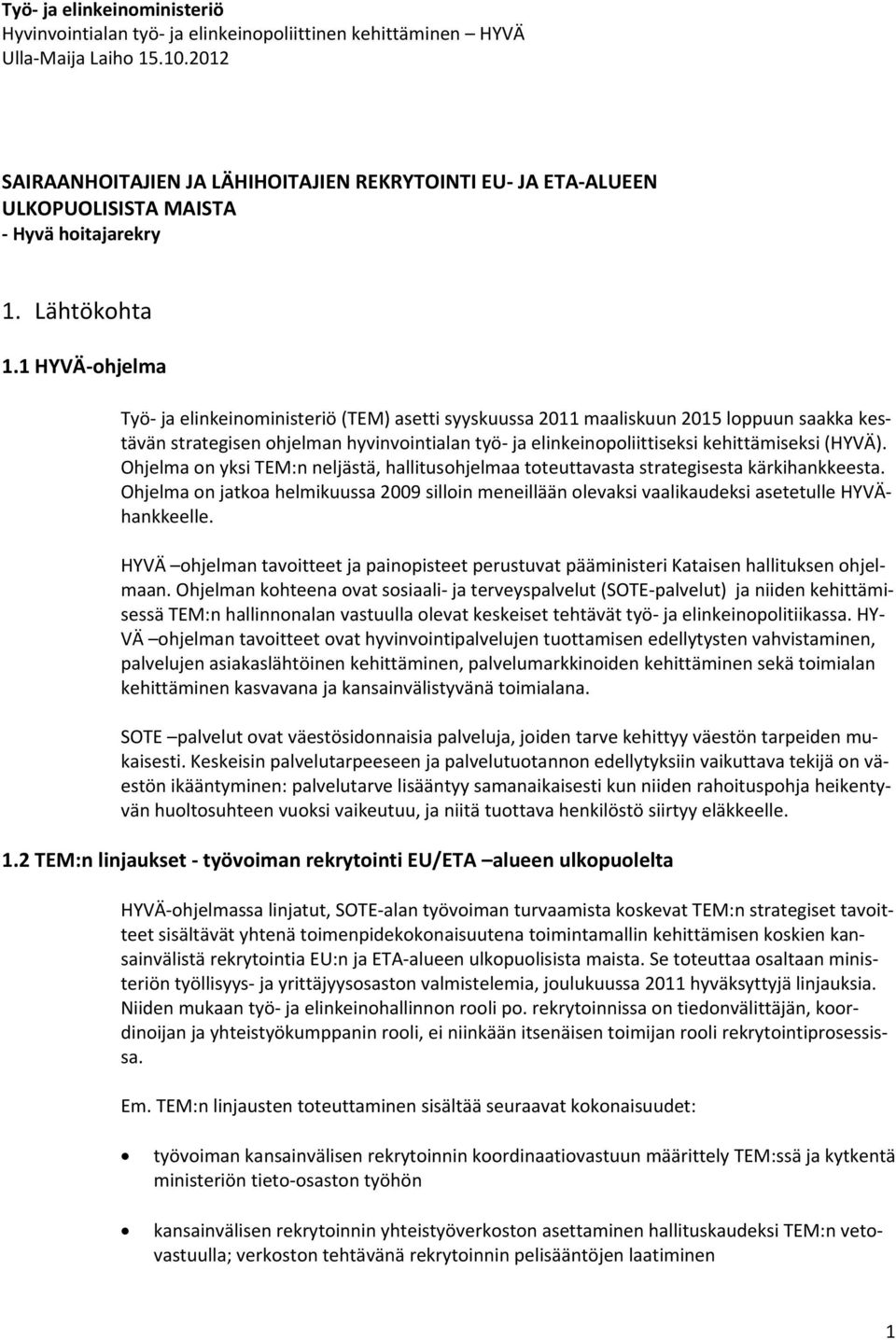 1 HYVÄ ohjelma Työ ja elinkeinoministeriö (TEM) asetti syyskuussa 2011 maaliskuun 2015 loppuun saakka kestävän strategisen ohjelman hyvinvointialan työ ja elinkeinopoliittiseksi kehittämiseksi (HYVÄ).