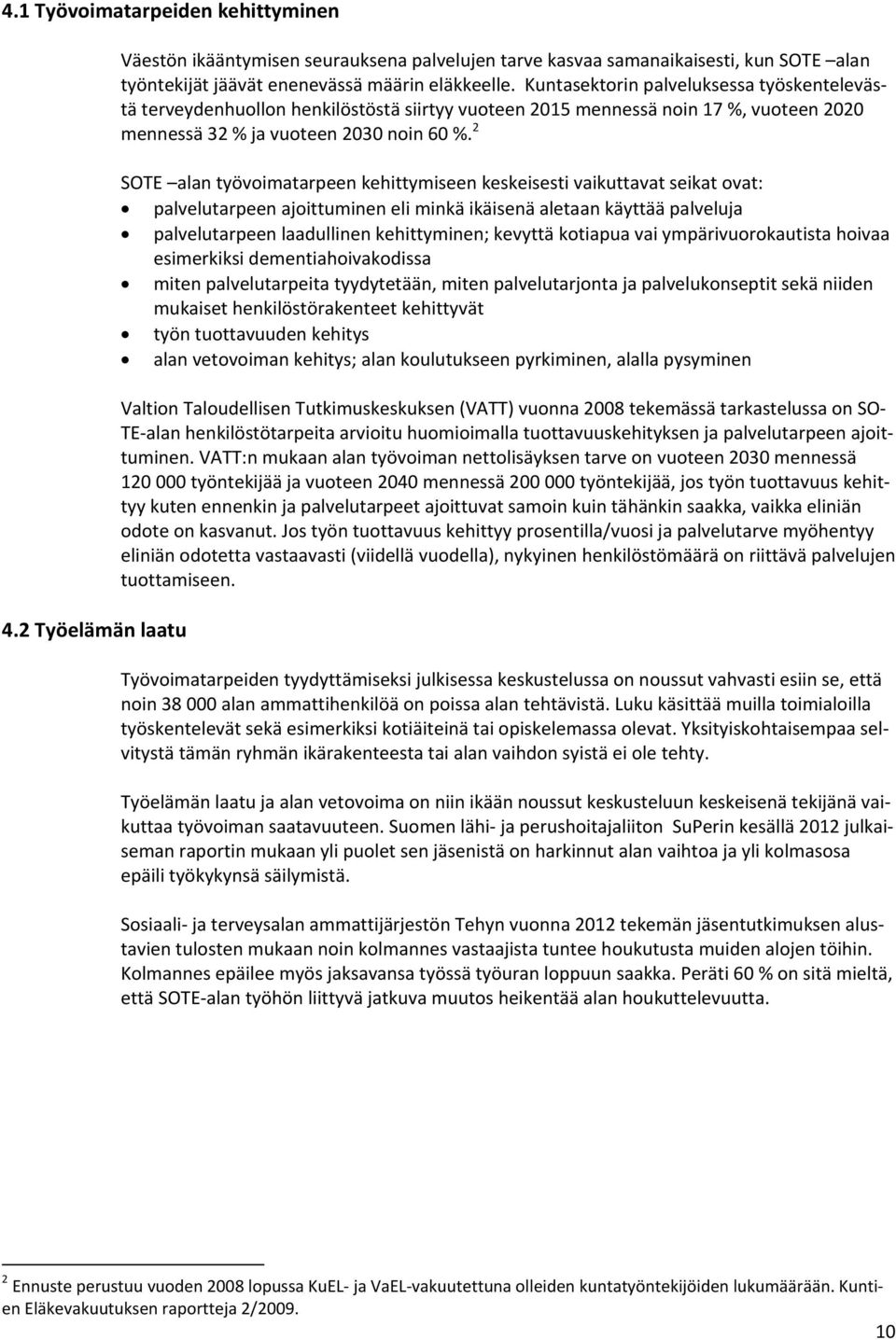 2 SOTE alan työvoimatarpeen kehittymiseen keskeisesti vaikuttavat seikat ovat: palvelutarpeen ajoittuminen eli minkä ikäisenä aletaan käyttää palveluja palvelutarpeen laadullinen kehittyminen;