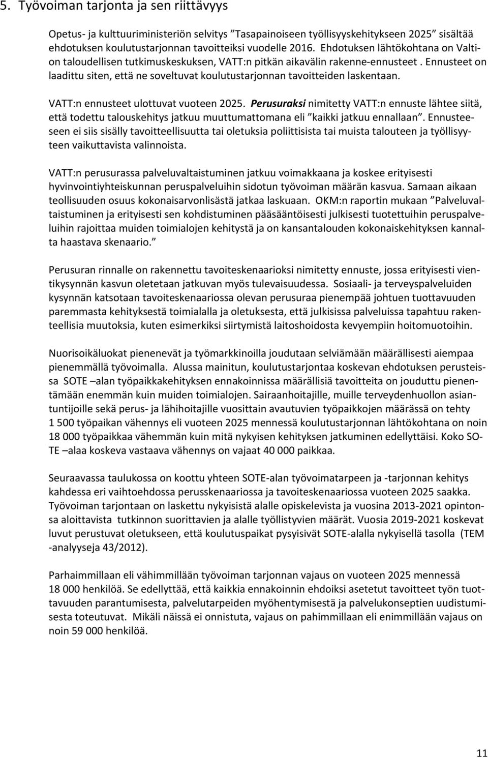 Ennusteet on laadittu siten, että ne soveltuvat koulutustarjonnan tavoitteiden laskentaan. VATT:n ennusteet ulottuvat vuoteen 2025.