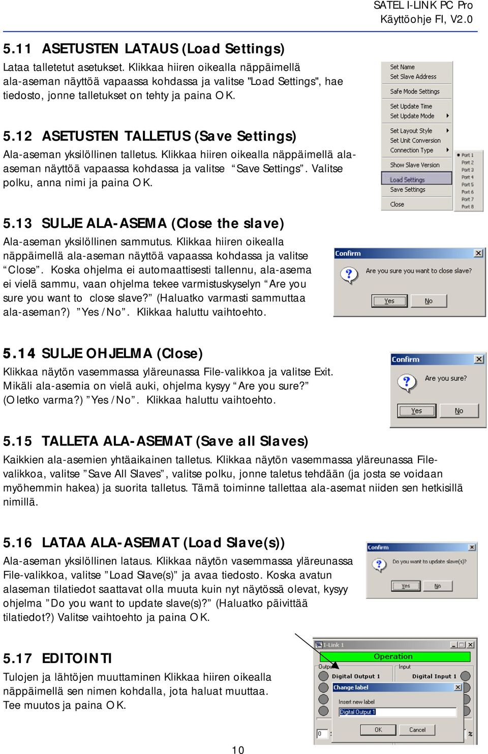 12 ASETUSTEN TALLETUS (Save Settings) Ala-aseman yksilöllinen talletus. Klikkaa hiiren oikealla näppäimellä alaaseman näyttöä vapaassa kohdassa ja valitse Save Settings.