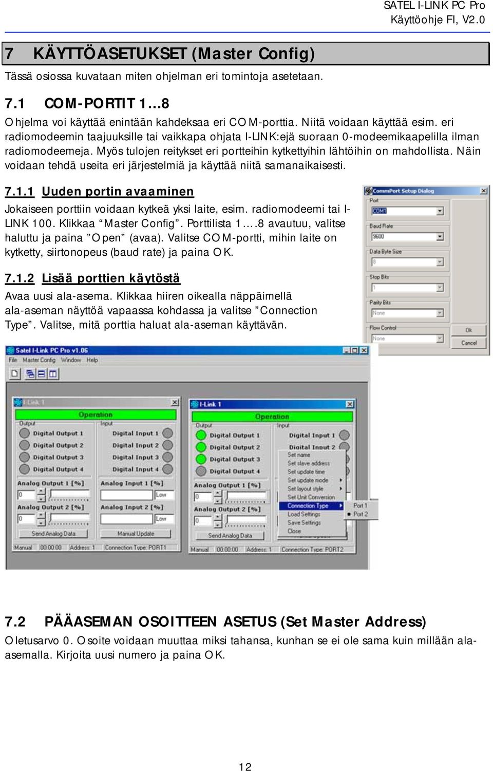 Näin voidaan tehdä useita eri järjestelmiä ja käyttää niitä samanaikaisesti. 7.1.1 Uuden portin avaaminen Jokaiseen porttiin voidaan kytkeä yksi laite, esim. radiomodeemi tai I- LINK 100.