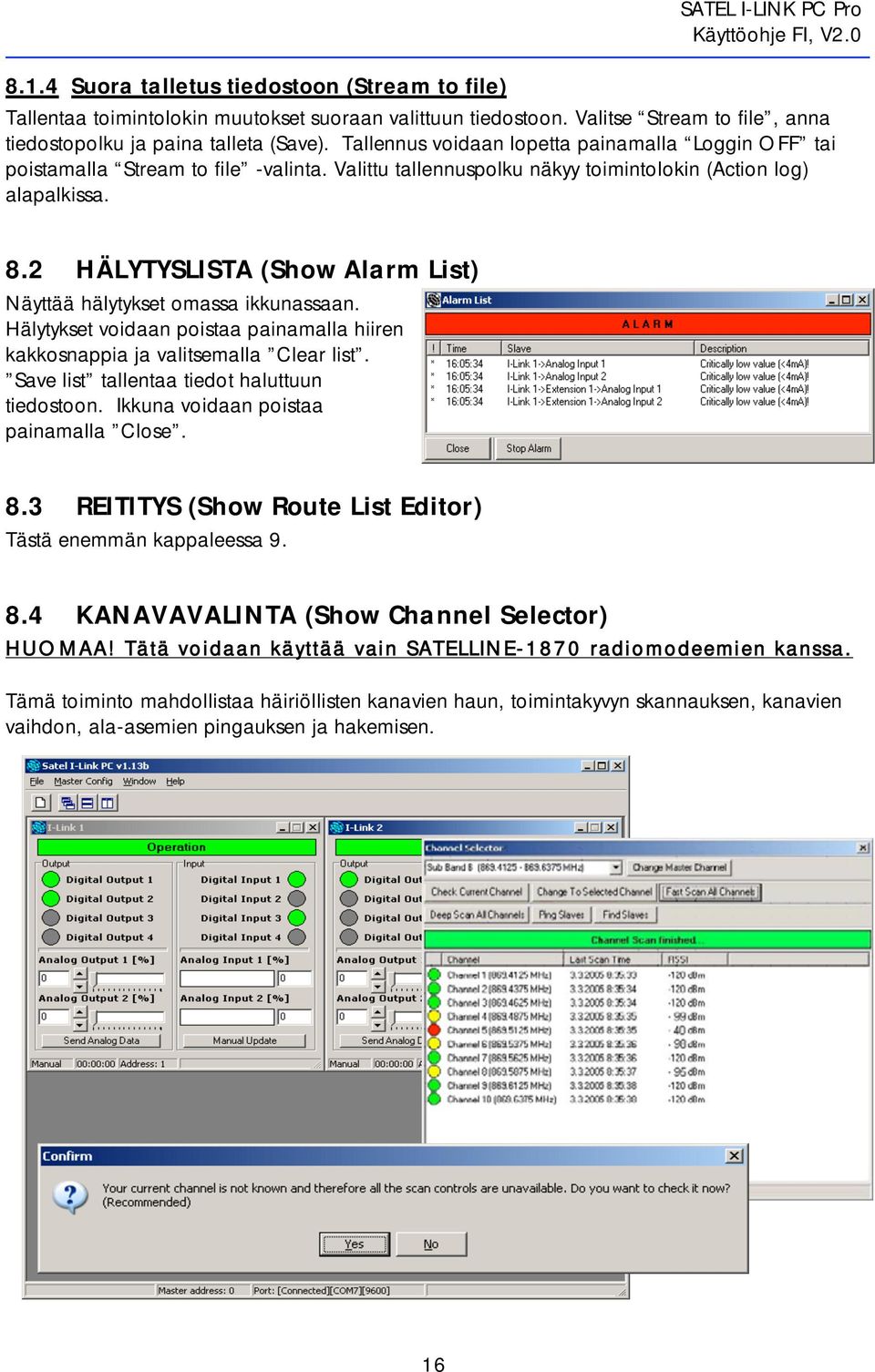 2 HÄLYTYSLISTA (Show Alarm List) Näyttää hälytykset omassa ikkunassaan. Hälytykset voidaan poistaa painamalla hiiren kakkosnappia ja valitsemalla Clear list.