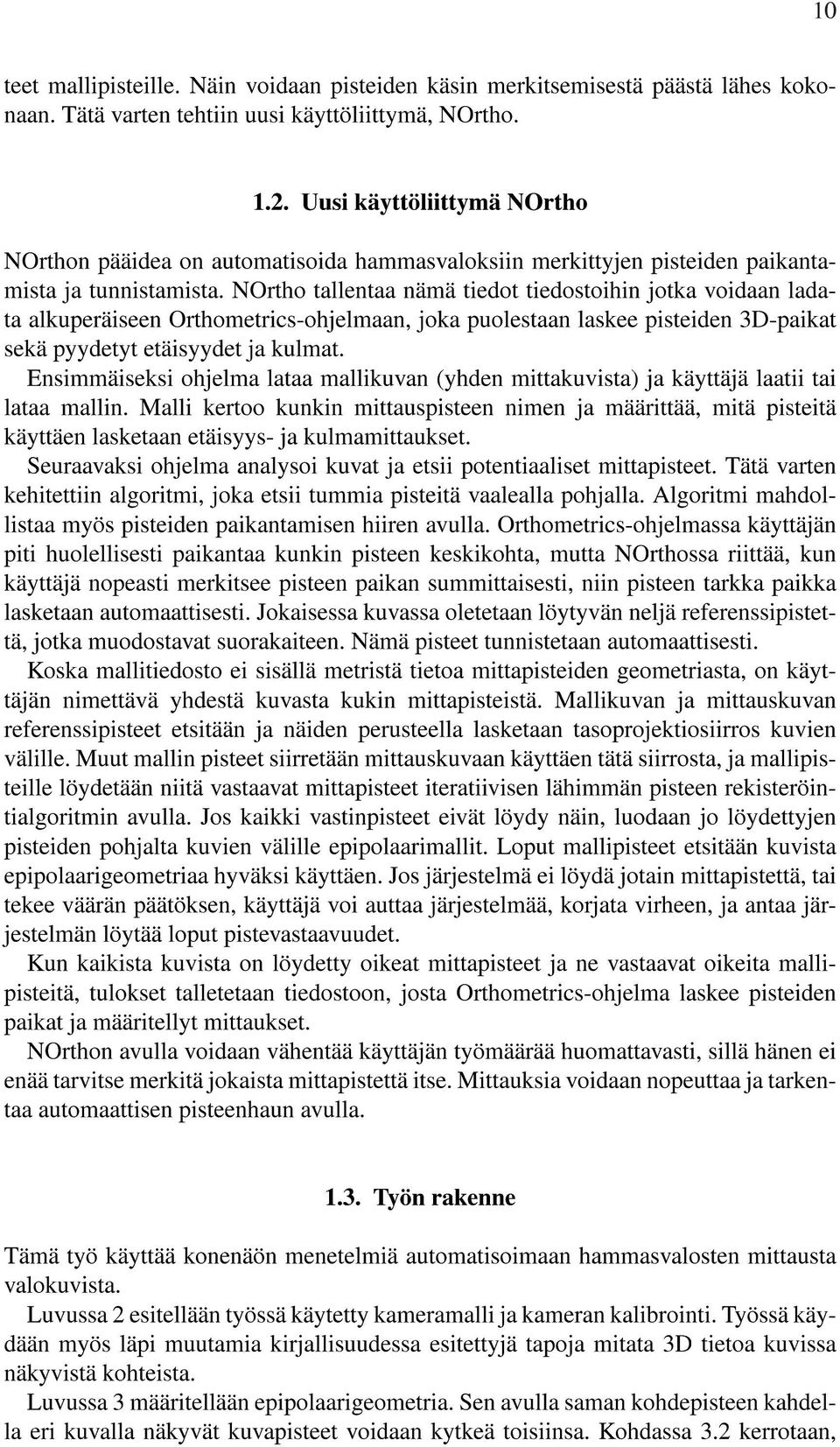 NOrtho tallentaa nämä tiedot tiedostoihin jotka voidaan ladata alkuperäiseen Orthometrics-ohjelmaan, joka puolestaan laskee pisteiden 3D-paikat sekä pyydetyt etäisyydet ja kulmat.