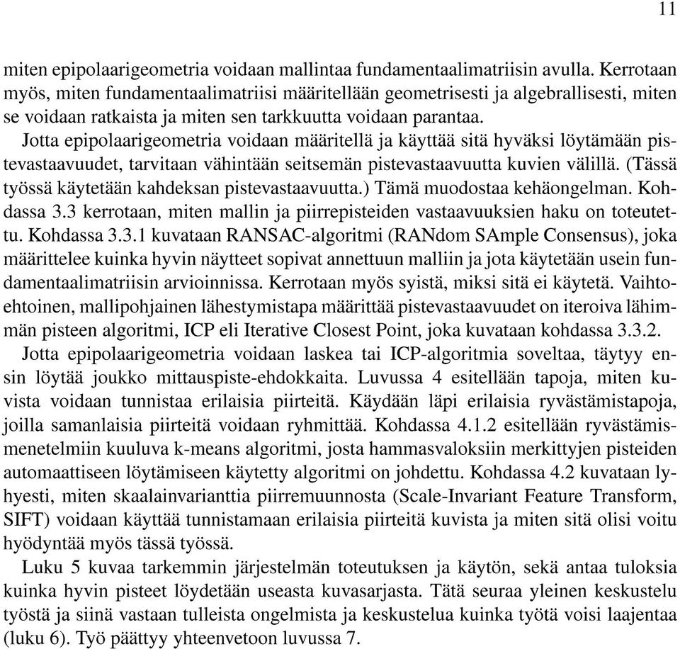 Jotta epipolaarigeometria voidaan määritellä ja käyttää sitä hyväksi löytämään pistevastaavuudet, tarvitaan vähintään seitsemän pistevastaavuutta kuvien välillä.