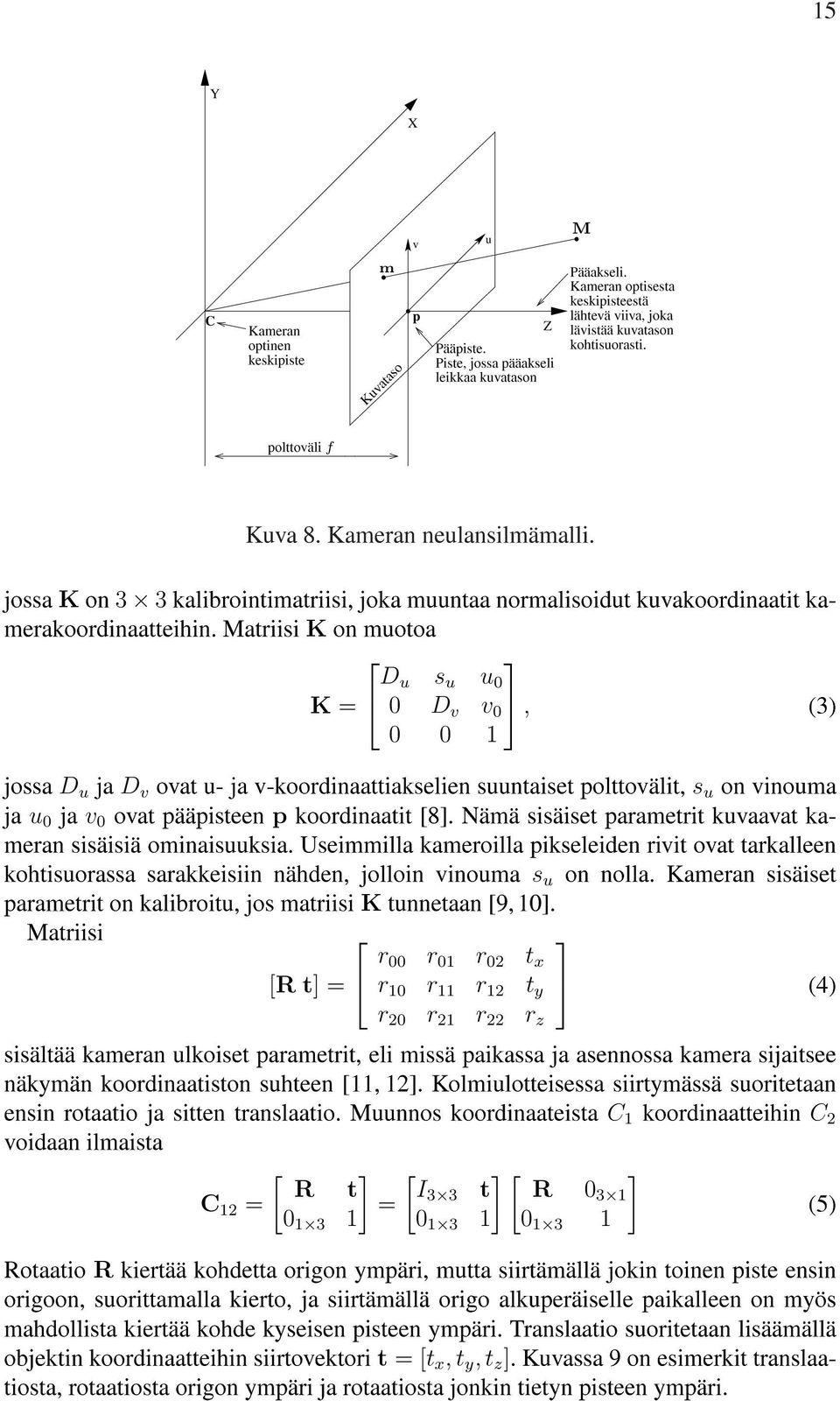 jossa K on 3 3 kalibrointimatriisi, joka muuntaa normalisoidut kuvakoordinaatit kamerakoordinaatteihin.