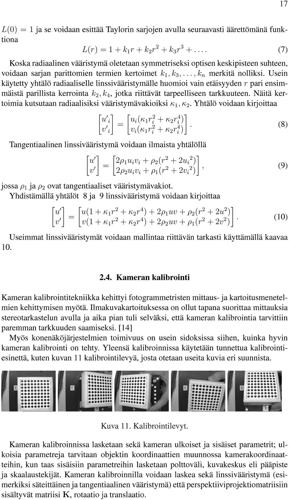 Usein käytetty yhtälö radiaaliselle linssivääristymälle huomioi vain etäisyyden mäistä parillista kerrointa k2, k 4, r pari ensim- jotka riittävät tarpeelliseen tarkkuuteen. Näitä ker- κ1, κ2.