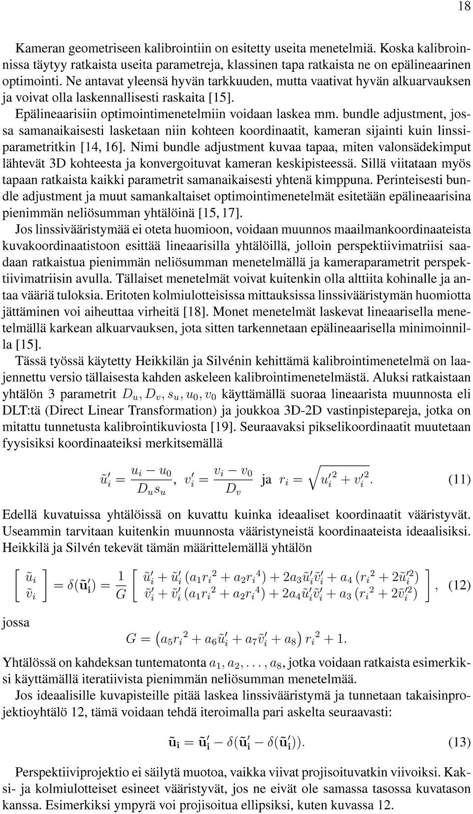 bundle adjustment, jossa samanaikaisesti lasketaan niin kohteen koordinaatit, kameran sijainti kuin linssiparametritkin [14, 16].