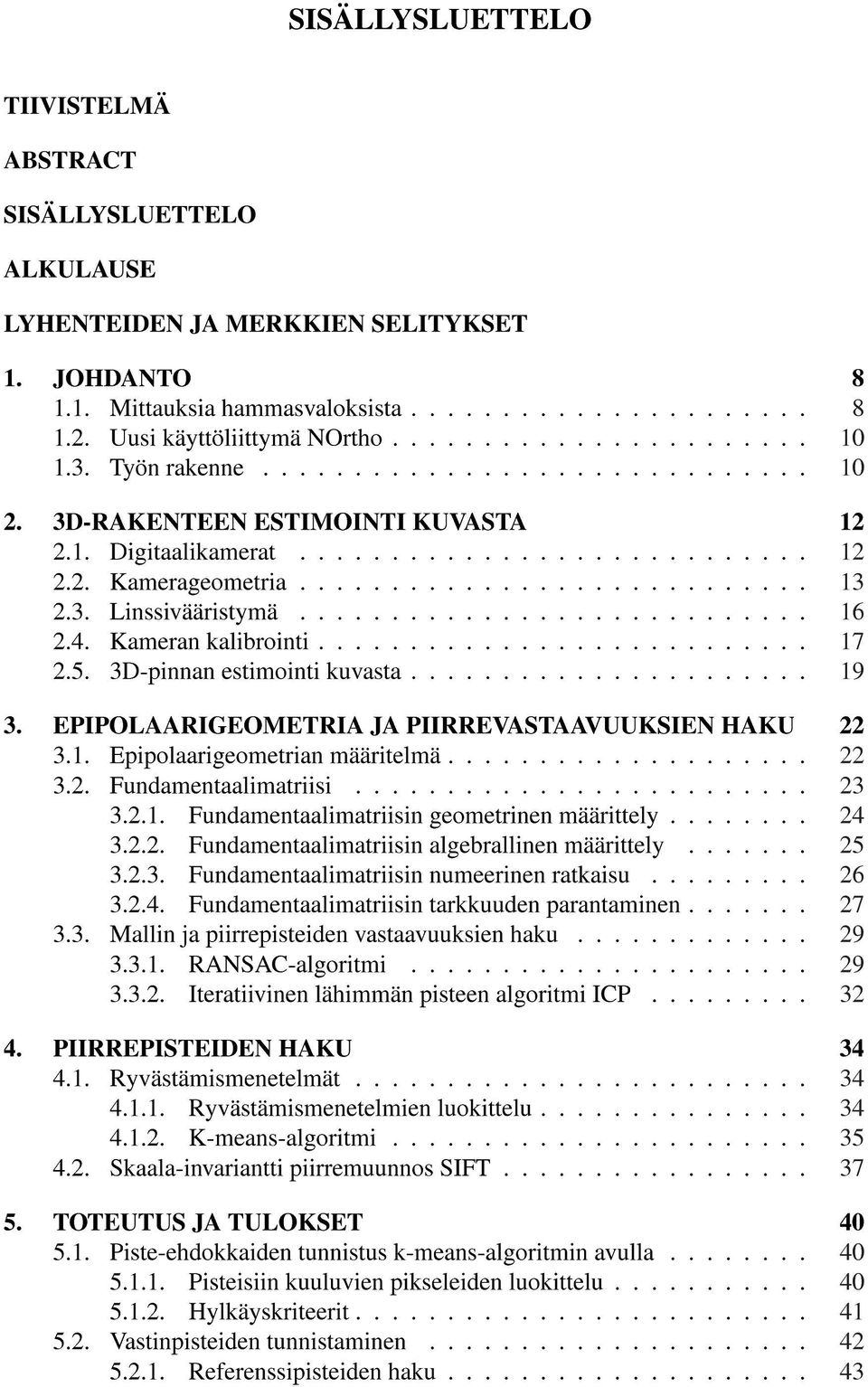 ........................... 13 2.3. Linssivääristymä............................ 16 2.4. Kameran kalibrointi........................... 17 2.5. 3D-pinnan estimointi kuvasta...................... 19 3.