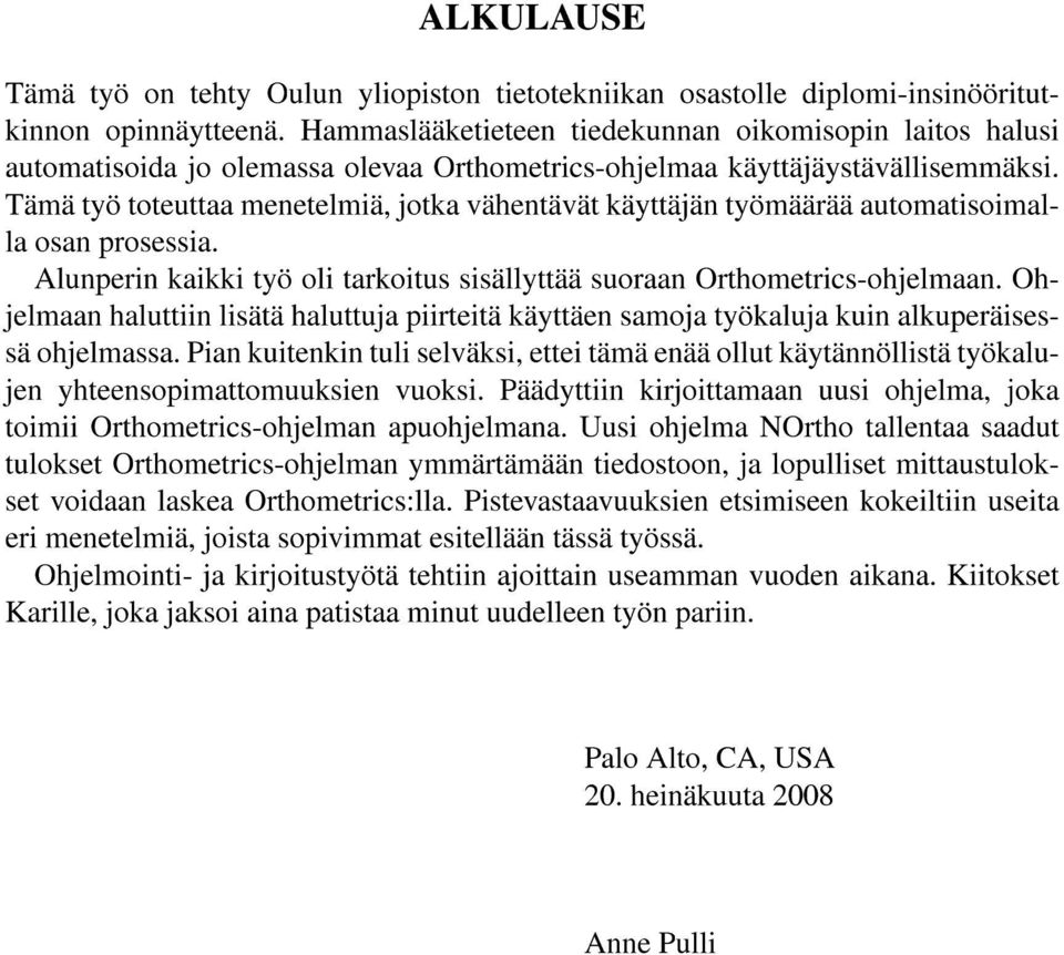 Tämä työ toteuttaa menetelmiä, jotka vähentävät käyttäjän työmäärää automatisoimalla osan prosessia. Alunperin kaikki työ oli tarkoitus sisällyttää suoraan Orthometrics-ohjelmaan.