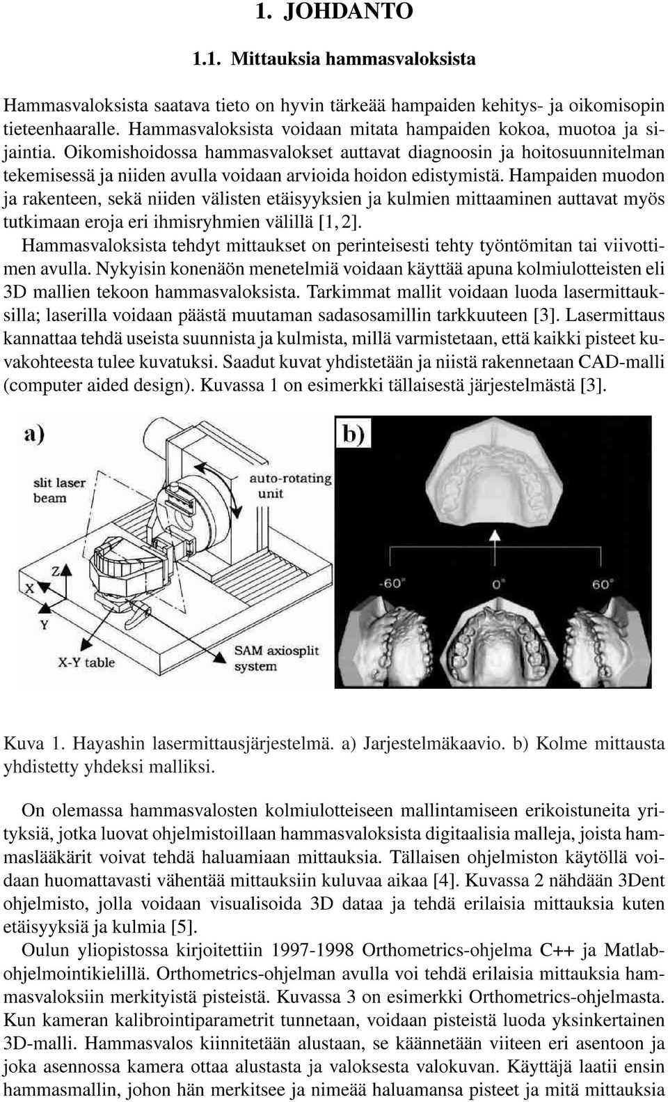 Oikomishoidossa hammasvalokset auttavat diagnoosin ja hoitosuunnitelman tekemisessä ja niiden avulla voidaan arvioida hoidon edistymistä.