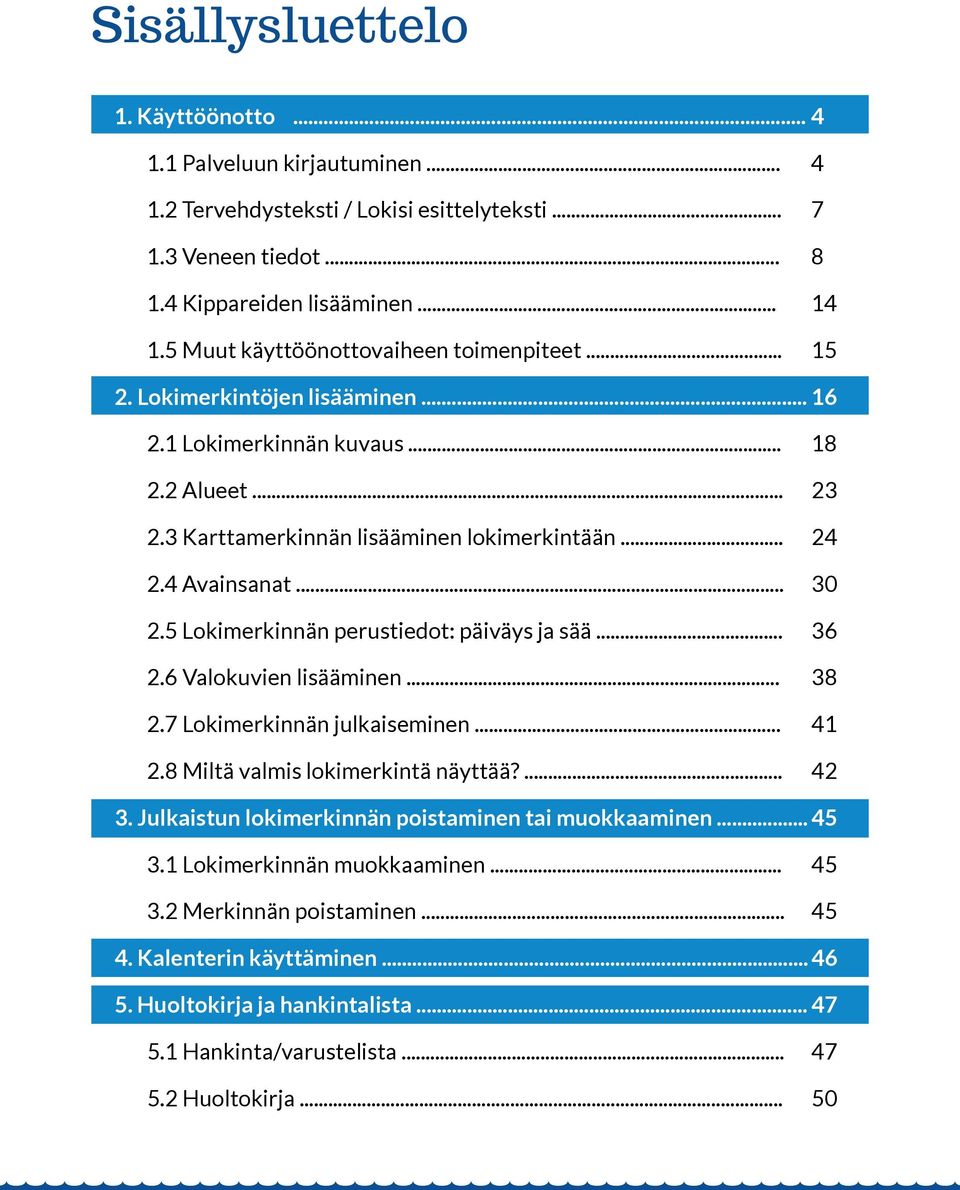 .. 30 2.5 Lokimerkinnän perustiedot: päiväys ja sää... 36 2.6 Valokuvien lisääminen... 38 2.7 Lokimerkinnän julkaiseminen... 41 2.8 Miltä valmis lokimerkintä näyttää?... 42 3.