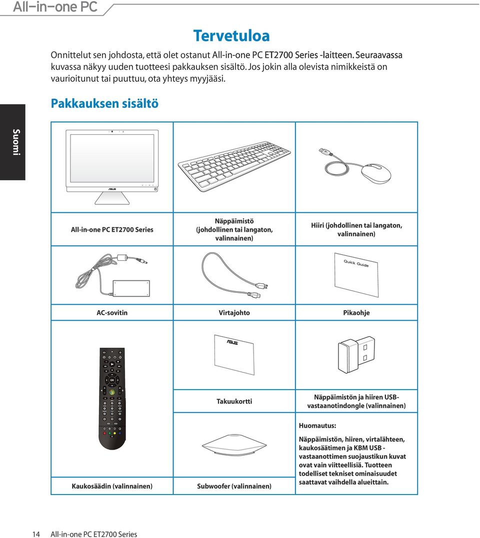 Pakkauksen sisältö All-in-one PC ET2700 Series Näppäimistö (johdollinen tai langaton, valinnainen) Hiiri (johdollinen tai langaton, valinnainen) AC-sovitin Virtajohto Pikaohje Takuukortti