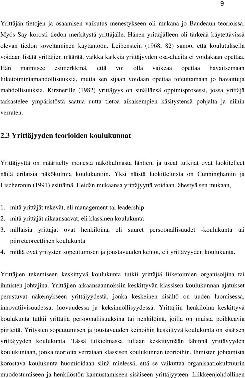 Leibenstein (1968, 82) sanoo, että koulutuksella voidaan lisätä yrittäjien määrää, vaikka kaikkia yrittäjyyden osa-alueita ei voidakaan opettaa.