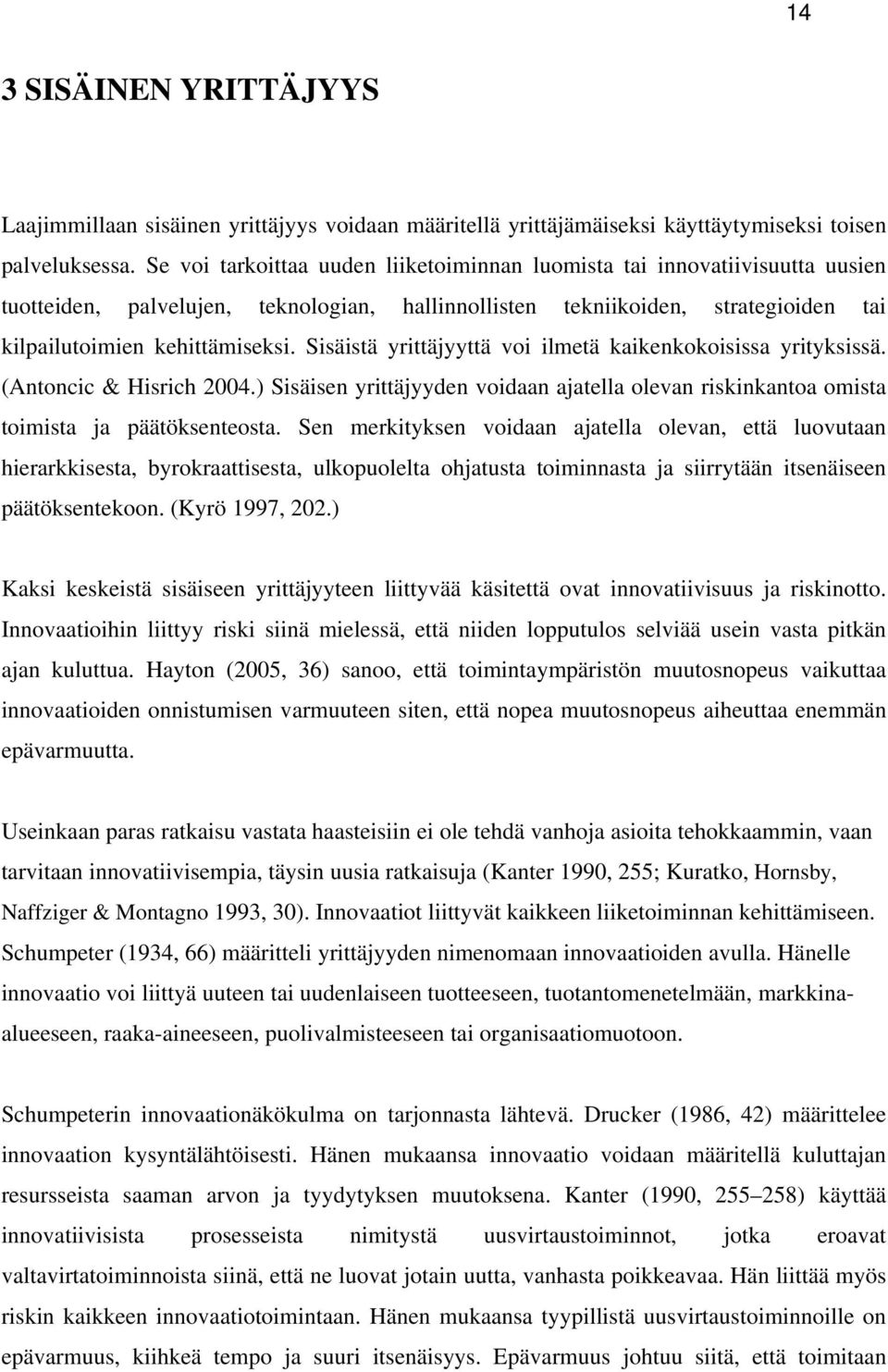 Sisäistä yrittäjyyttä voi ilmetä kaikenkokoisissa yrityksissä. (Antoncic & Hisrich 2004.) Sisäisen yrittäjyyden voidaan ajatella olevan riskinkantoa omista toimista ja päätöksenteosta.