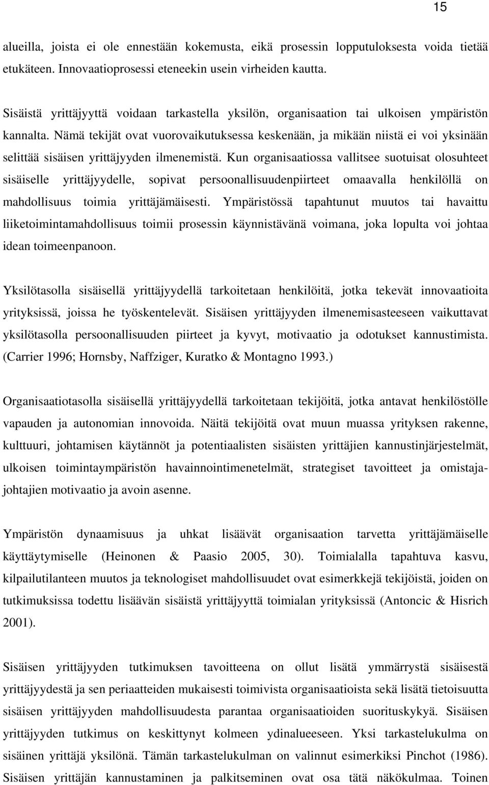 Nämä tekijät ovat vuorovaikutuksessa keskenään, ja mikään niistä ei voi yksinään selittää sisäisen yrittäjyyden ilmenemistä.