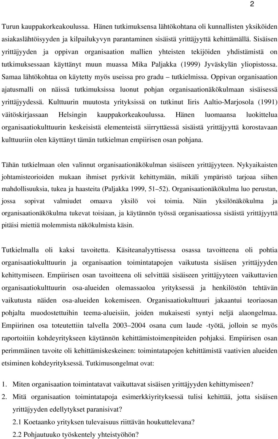 Samaa lähtökohtaa on käytetty myös useissa pro gradu tutkielmissa. Oppivan organisaation ajatusmalli on näissä tutkimuksissa luonut pohjan organisaationäkökulmaan sisäisessä yrittäjyydessä.