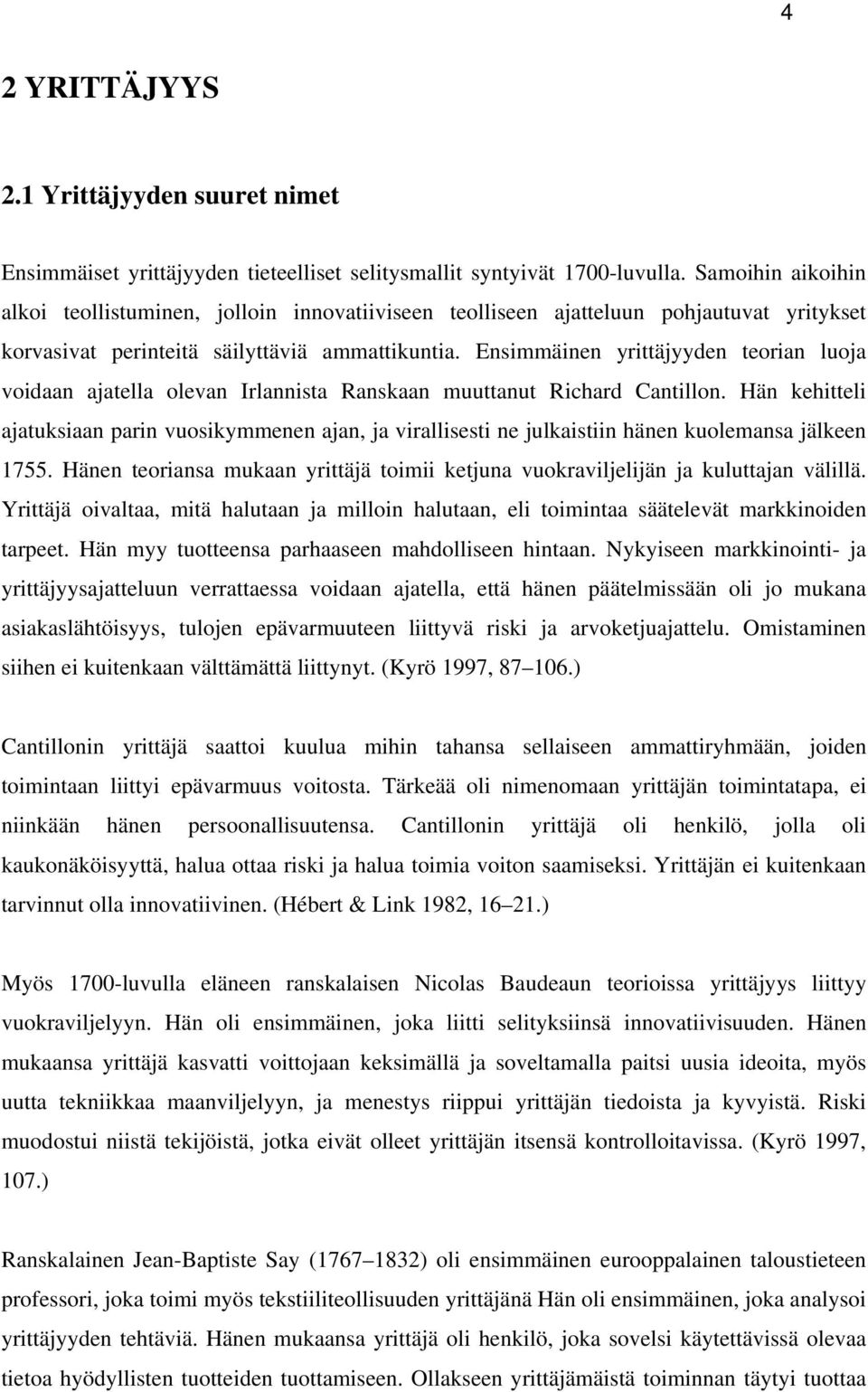 Ensimmäinen yrittäjyyden teorian luoja voidaan ajatella olevan Irlannista Ranskaan muuttanut Richard Cantillon.