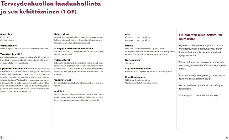 .1. ja 23.1.2014 Vastuuhenkilö Professori Jussi Mertsola, Lasten ja nuorten klinikka, TYKS Tavoitteet ja sisältö Opintojakson tavoitteena on antaa kurssilaisille monipuolinen käsitys laadun