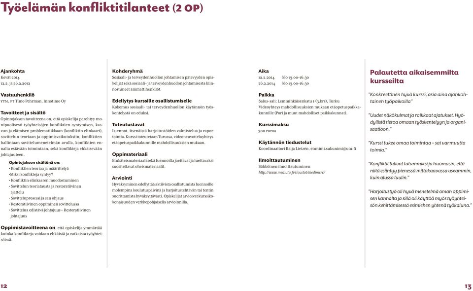 2. ja 26.2.2012 Vastuuhenkilö YTM, FT Timo Pehrman, Innotimo Oy Tavoitteet ja sisältö Opintojakson tavoitteena on, että opiskelija perehtyy monipuolisesti työyhteisöjen konfliktien syntymisen, kasvun