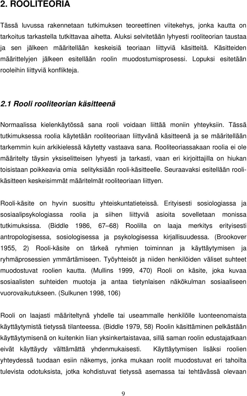 Lopuksi esitetään rooleihin liittyviä konflikteja. 2.1 Rooli rooliteorian käsitteenä Normaalissa kielenkäytössä sana rooli voidaan liittää moniin yhteyksiin.