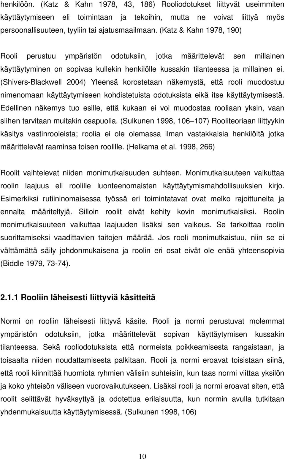 (Shivers-Blackwell 2004) Yleensä korostetaan näkemystä, että rooli muodostuu nimenomaan käyttäytymiseen kohdistetuista odotuksista eikä itse käyttäytymisestä.