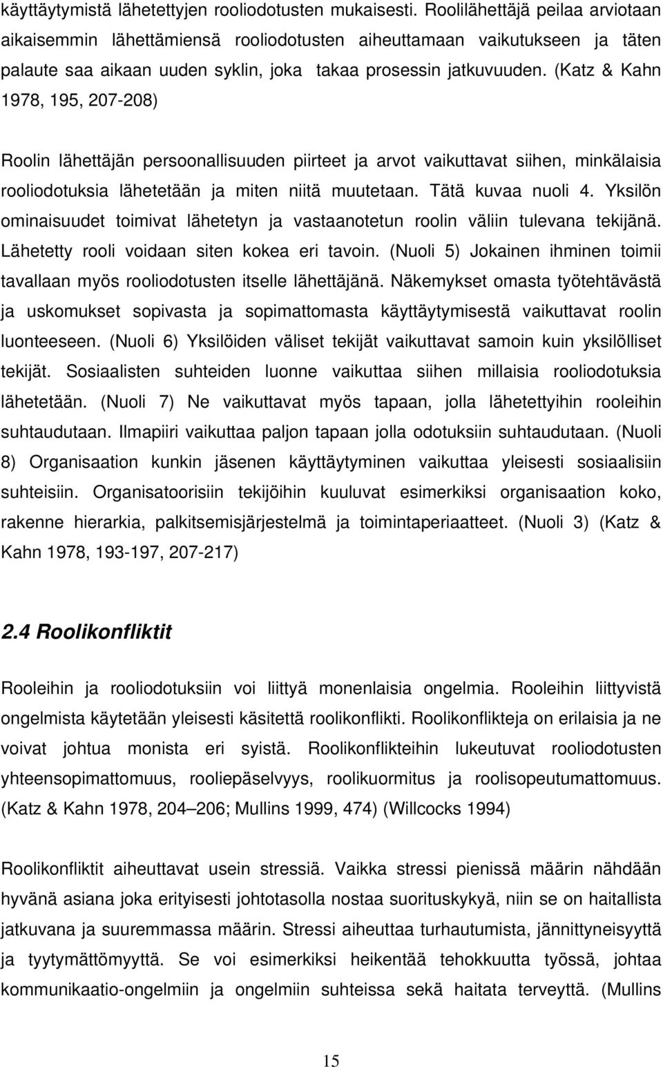 (Katz & Kahn 1978, 195, 207-208) Roolin lähettäjän persoonallisuuden piirteet ja arvot vaikuttavat siihen, minkälaisia rooliodotuksia lähetetään ja miten niitä muutetaan. Tätä kuvaa nuoli 4.