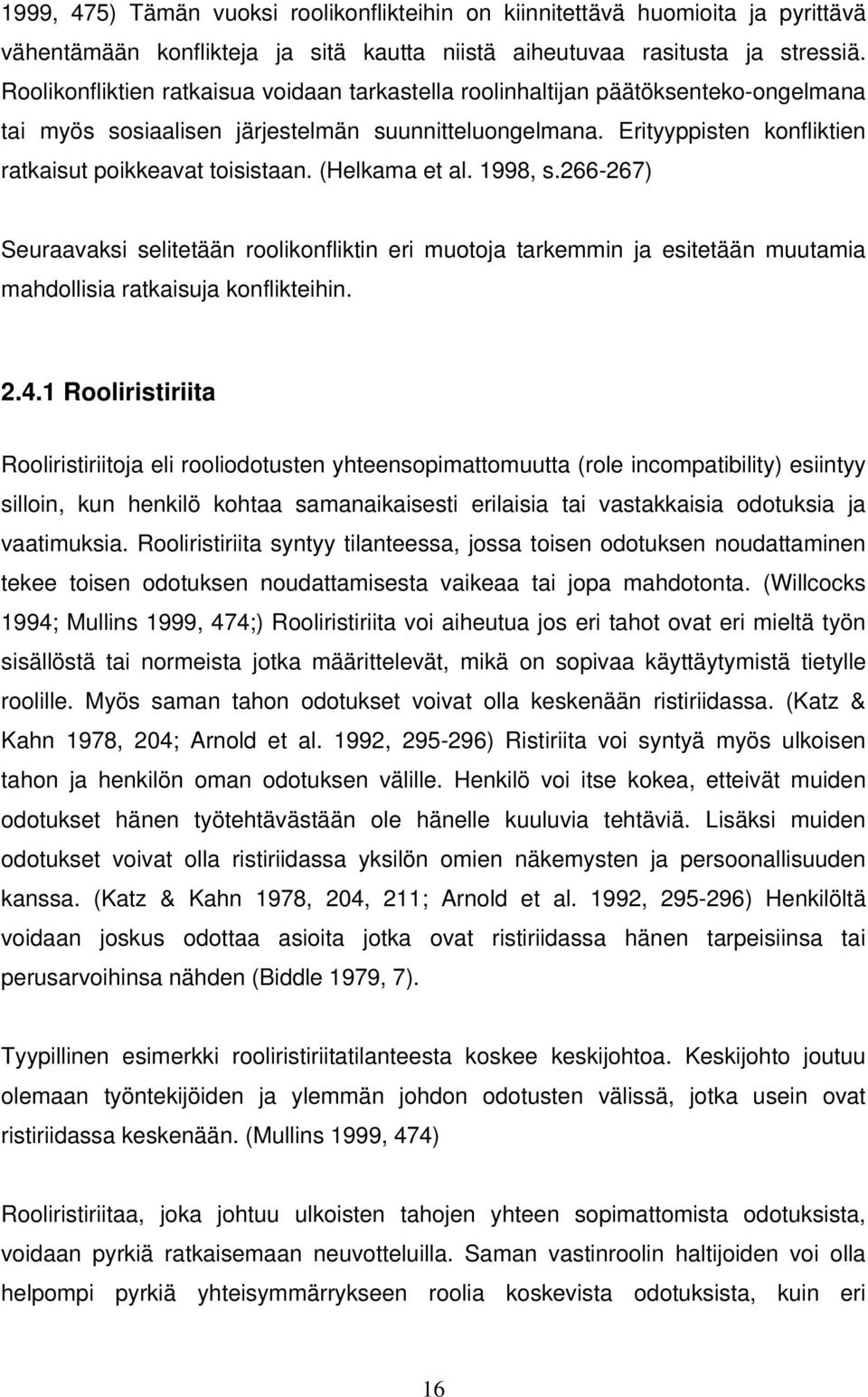 (Helkama et al. 1998, s.266-267) Seuraavaksi selitetään roolikonfliktin eri muotoja tarkemmin ja esitetään muutamia mahdollisia ratkaisuja konflikteihin. 2.4.