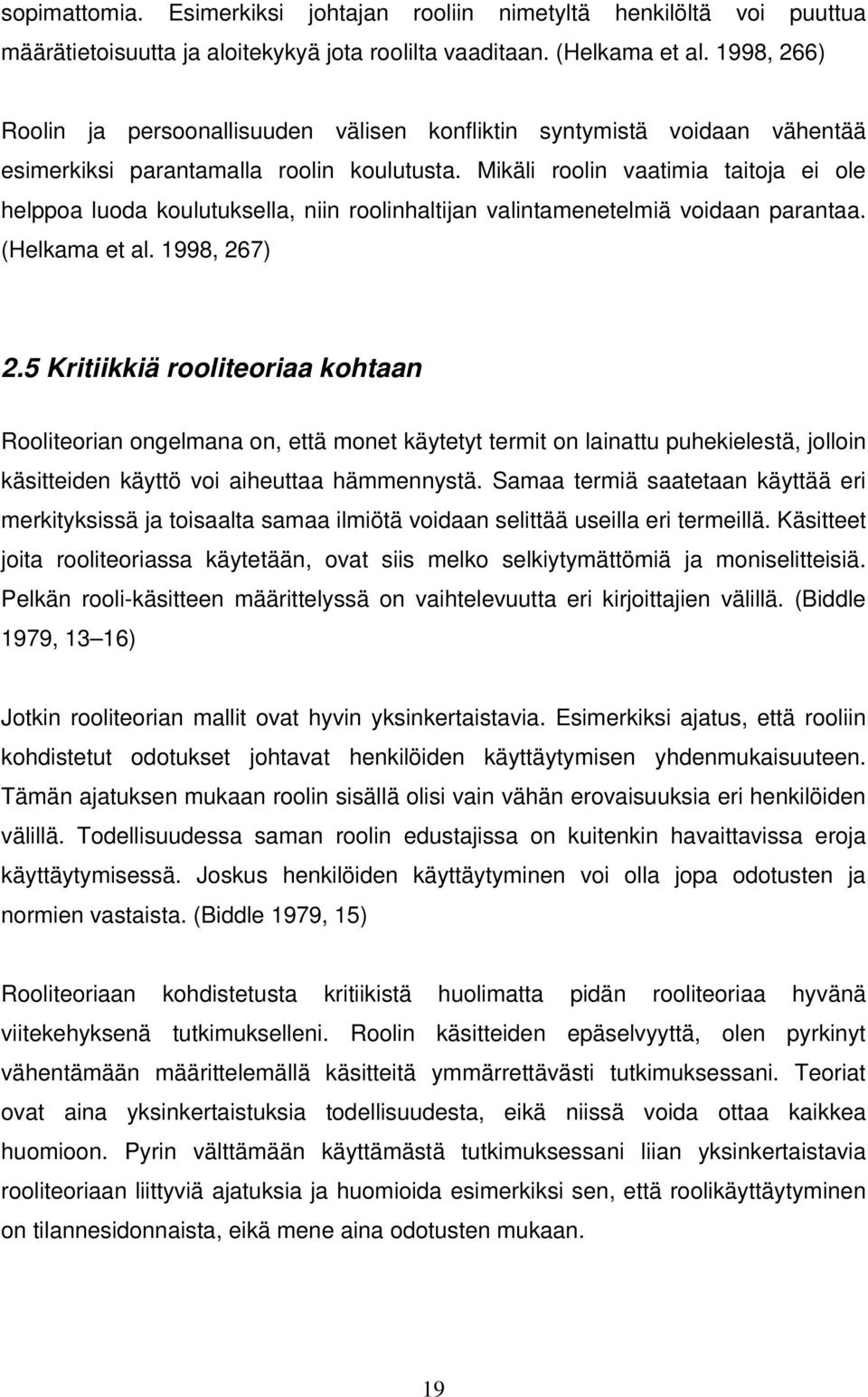 Mikäli roolin vaatimia taitoja ei ole helppoa luoda koulutuksella, niin roolinhaltijan valintamenetelmiä voidaan parantaa. (Helkama et al. 1998, 267) 2.