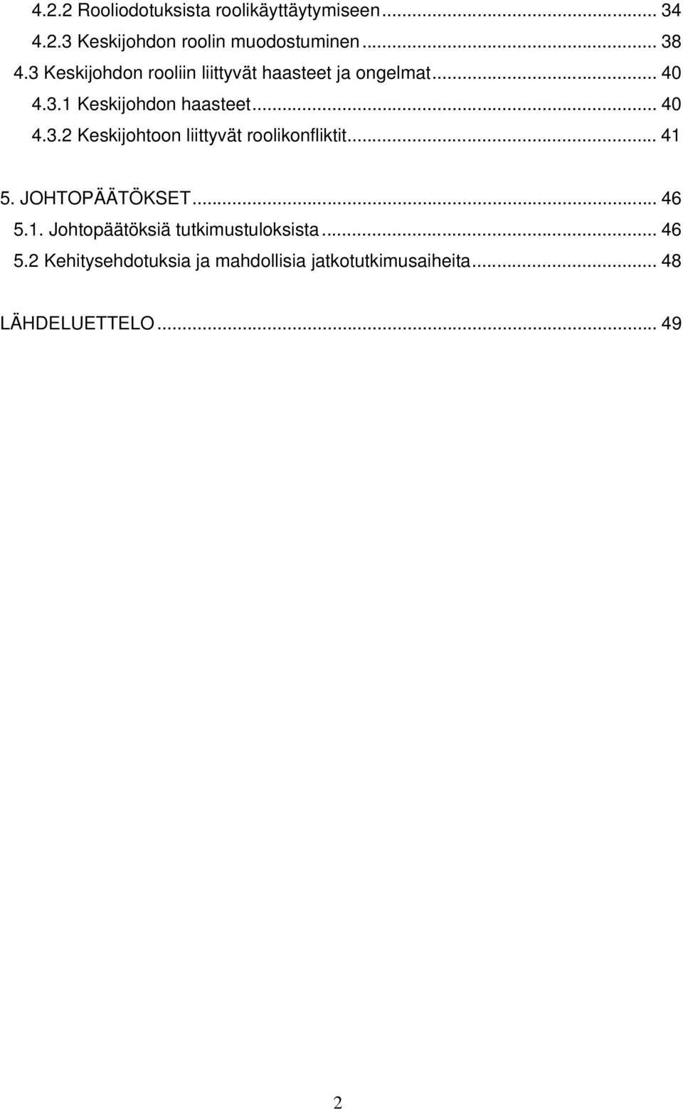 .. 41 5. JOHTOPÄÄTÖKSET... 46 5.1. Johtopäätöksiä tutkimustuloksista... 46 5.2 Kehitysehdotuksia ja mahdollisia jatkotutkimusaiheita.