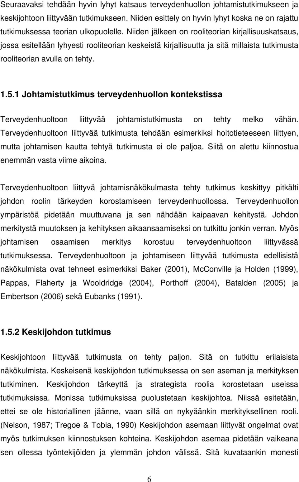 Niiden jälkeen on rooliteorian kirjallisuuskatsaus, jossa esitellään lyhyesti rooliteorian keskeistä kirjallisuutta ja sitä millaista tutkimusta rooliteorian avulla on tehty. 1.5.