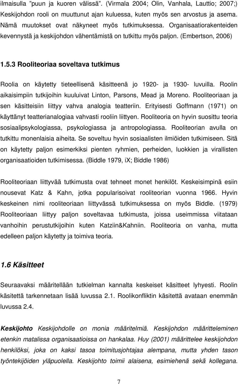 3 Rooliteoriaa soveltava tutkimus Roolia on käytetty tieteellisenä käsitteenä jo 1920- ja 1930- luvuilla. Roolin aikaisimpiin tutkijoihin kuuluivat Linton, Parsons, Mead ja Moreno.