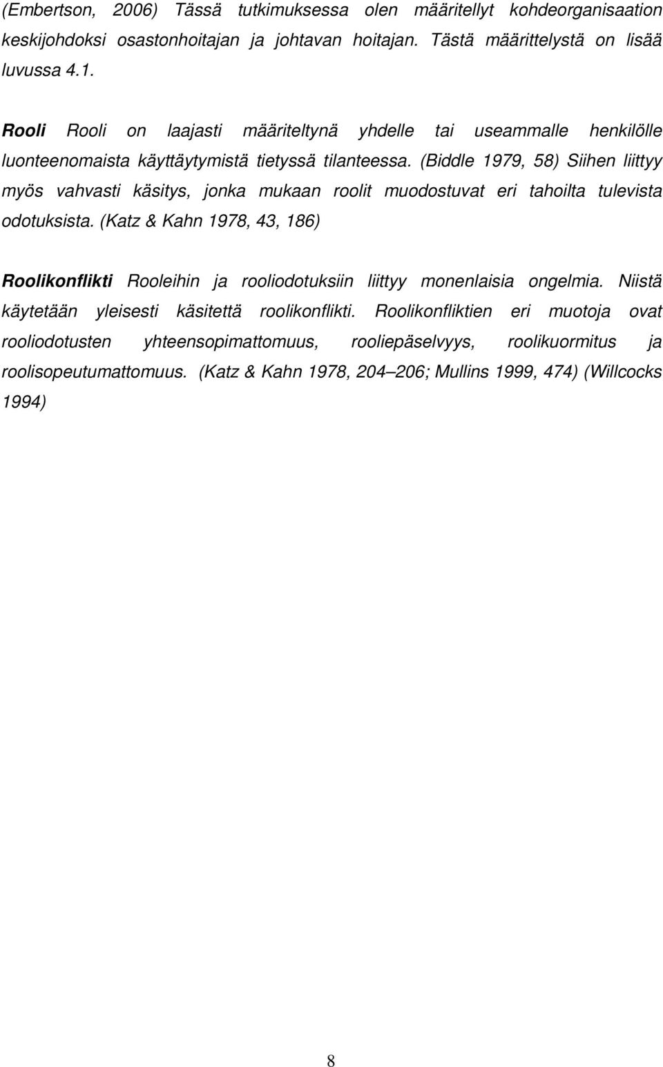 (Biddle 1979, 58) Siihen liittyy myös vahvasti käsitys, jonka mukaan roolit muodostuvat eri tahoilta tulevista odotuksista.