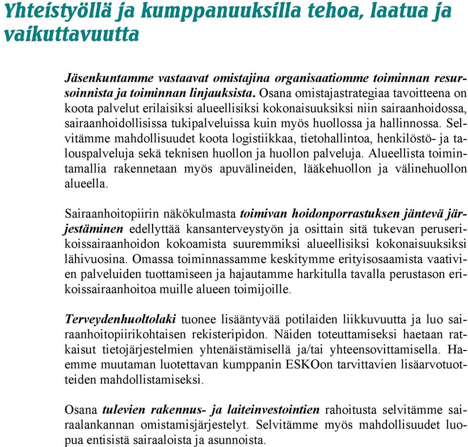 Selvitämme mahdollisuudet koota logistiikkaa, tietohallintoa, henkilöstö- ja talouspalveluja sekä teknisen huollon ja huollon palveluja.