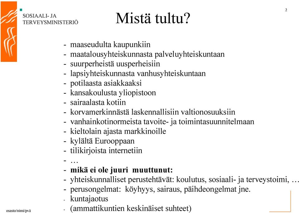 asiakkaaksi kansakoulusta yliopistoon sairaalasta kotiin korvamerkinnästä laskennallisiin valtionosuuksiin vanhainkotinormeista tavoite ja