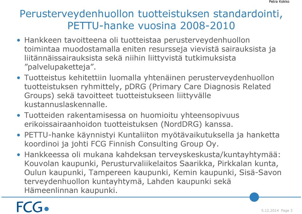 Tuotteistus kehitettiin luomalla yhtenäinen perusterveydenhuollon tuotteistuksen ryhmittely, pdrg (Primary Care Diagnosis Related Groups) sekä tavoitteet tuotteistukseen liittyvälle